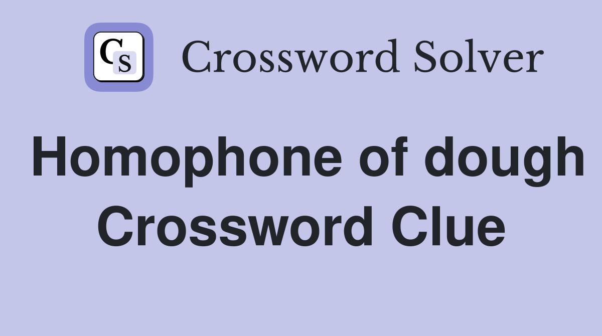 Homophone of dough Crossword Clue Answers Crossword Solver